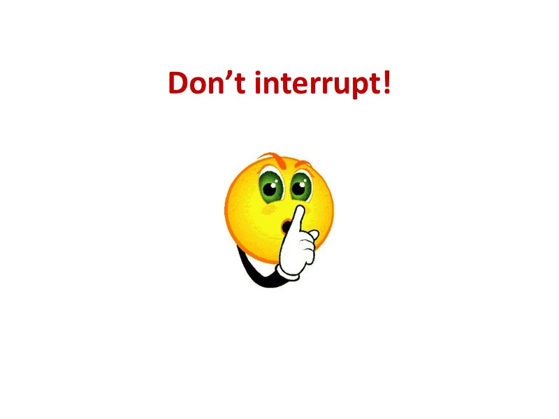 Don’t interrupt!